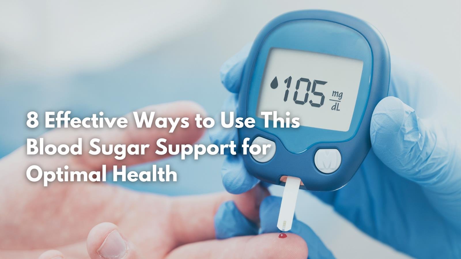 8 Effective Ways to Use This Blood Sugar Support for Optimal Health