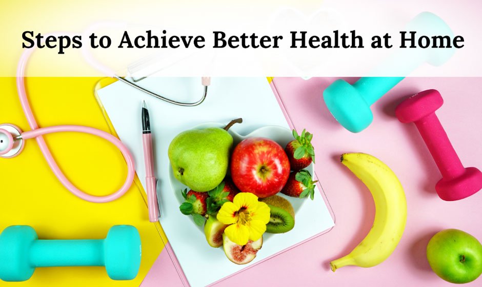 Steps to Achieve Better Health at Home