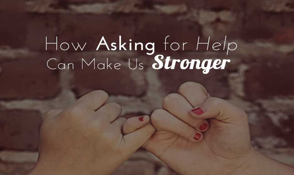 Why Asking For Help Makes You Stronger